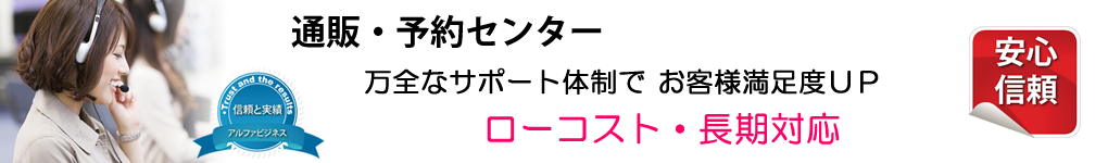 通信販売・予約センター代行　万全なサポート体制でお客様満足度アップ　ローコスト・長期対応